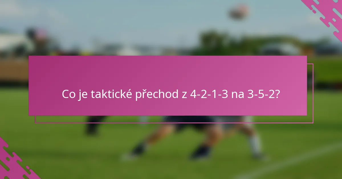 Co je taktické přechod z 4-2-1-3 na 3-5-2?