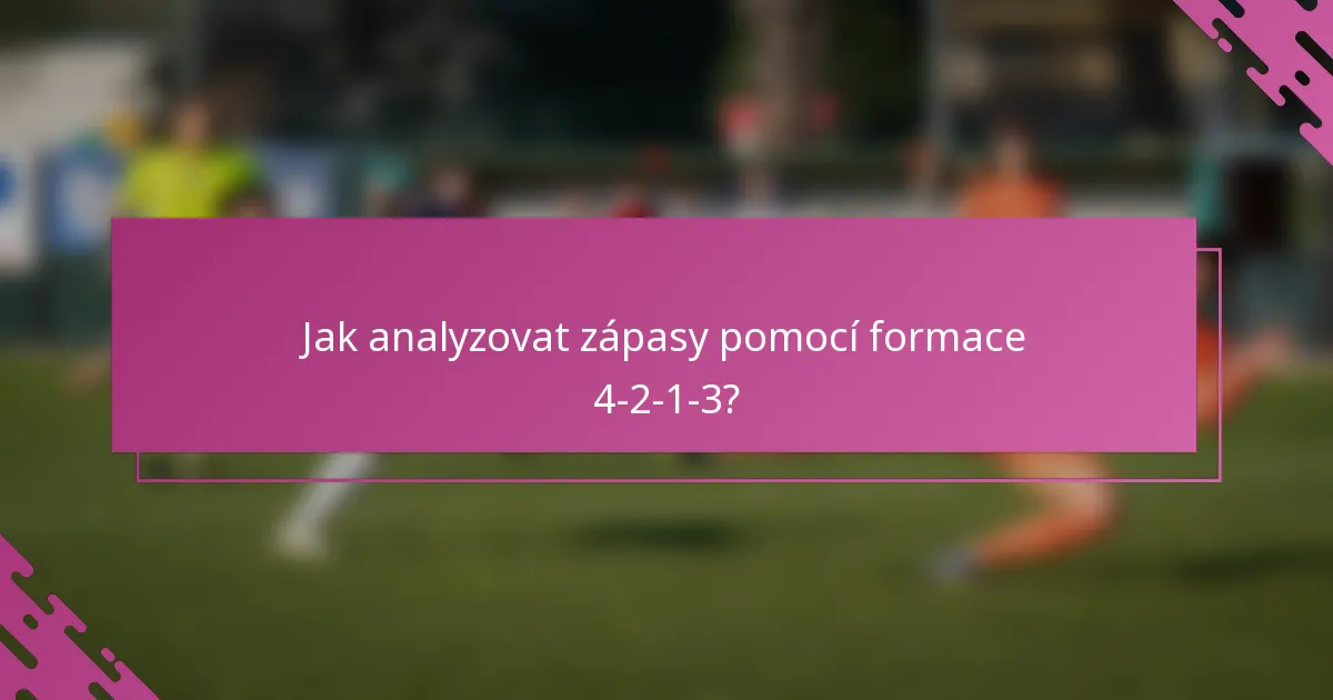 Jak analyzovat zápasy pomocí formace 4-2-1-3?