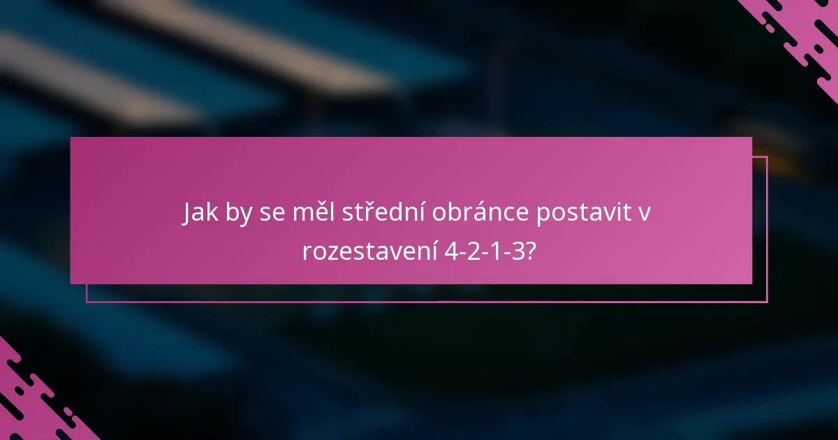 Jak by se měl střední obránce postavit v rozestavení 4-2-1-3?