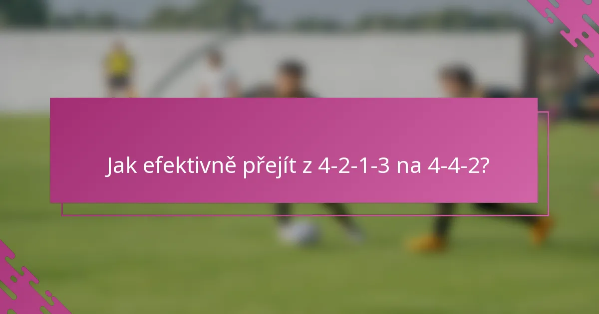Jak efektivně přejít z 4-2-1-3 na 4-4-2?