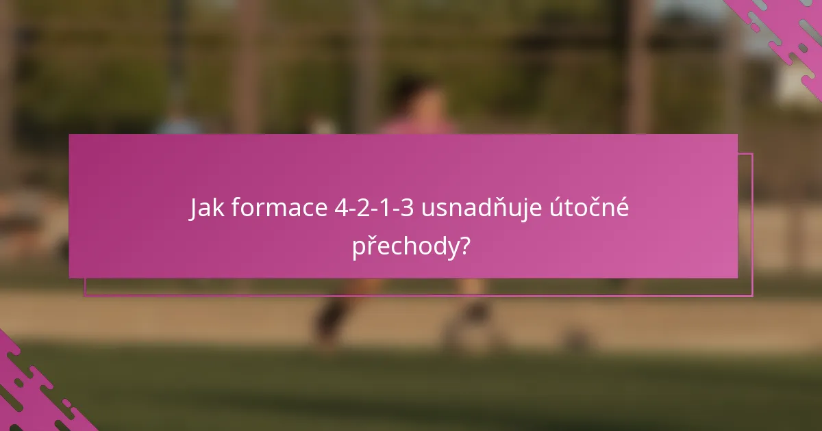 Jak formace 4-2-1-3 usnadňuje útočné přechody?