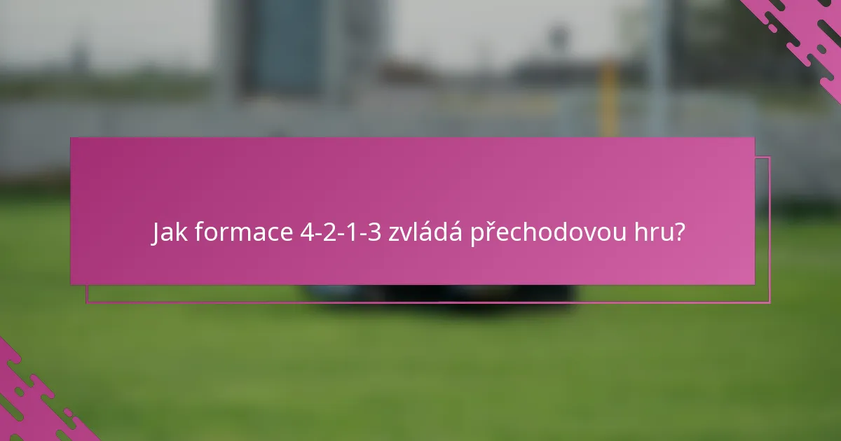 Jak formace 4-2-1-3 zvládá přechodovou hru?