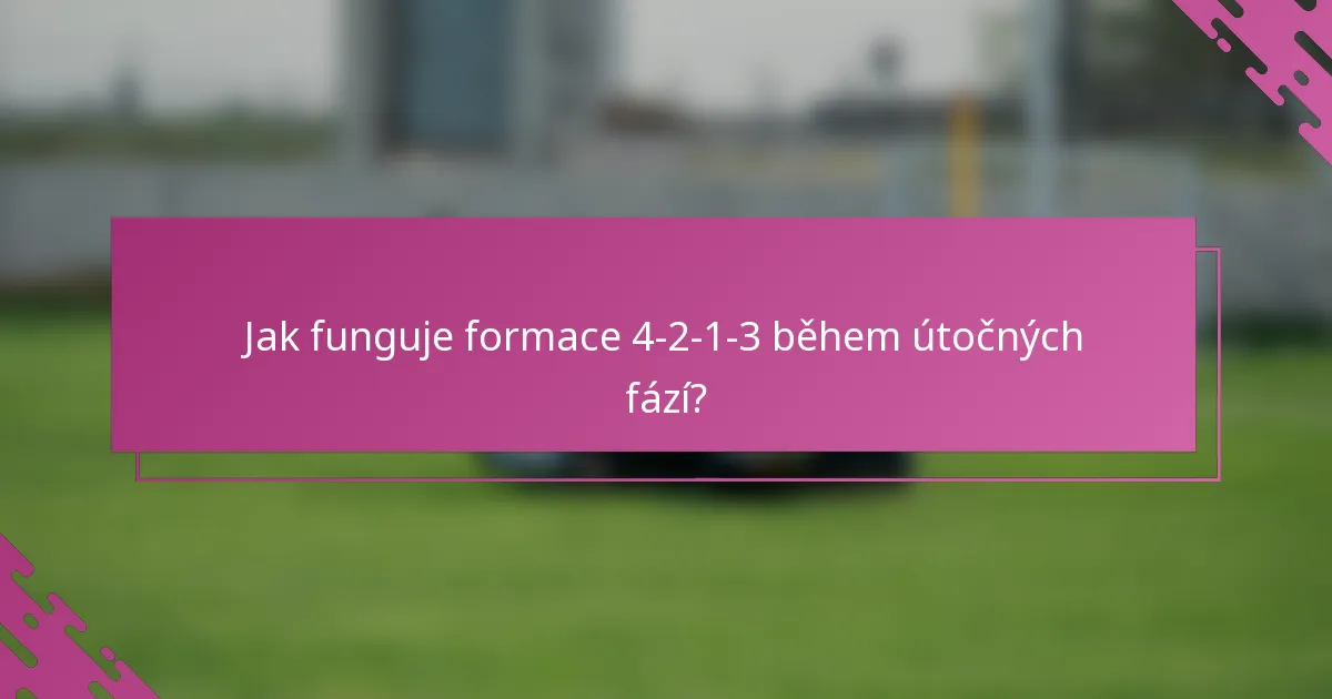 Jak funguje formace 4-2-1-3 během útočných fází?