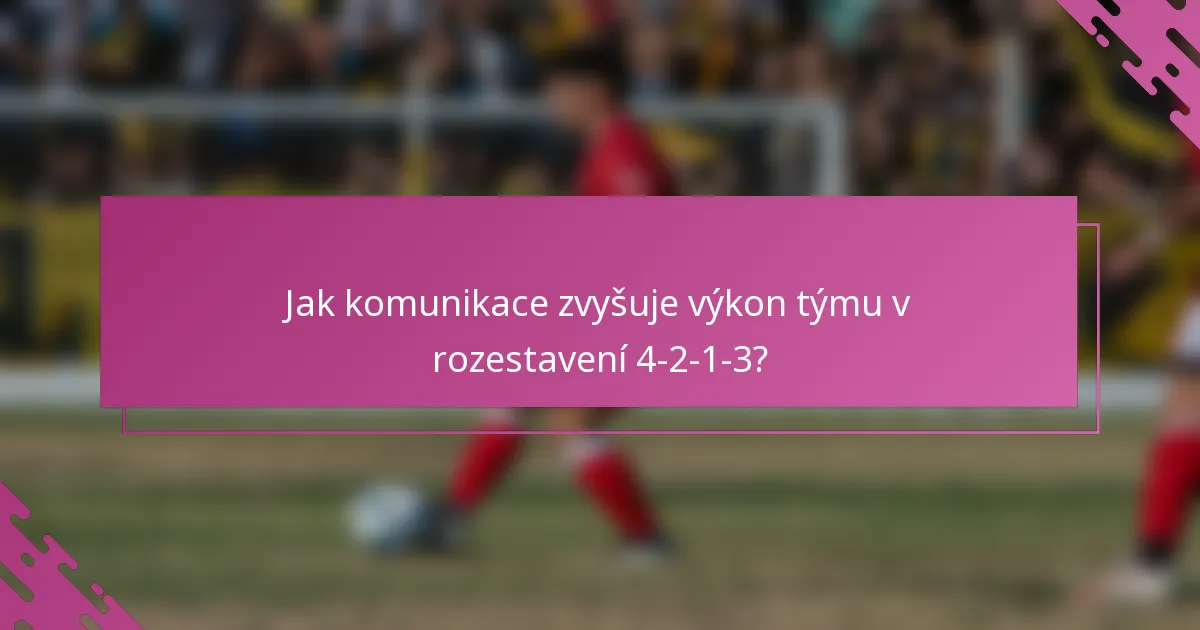 Jak komunikace zvyšuje výkon týmu v rozestavení 4-2-1-3?
