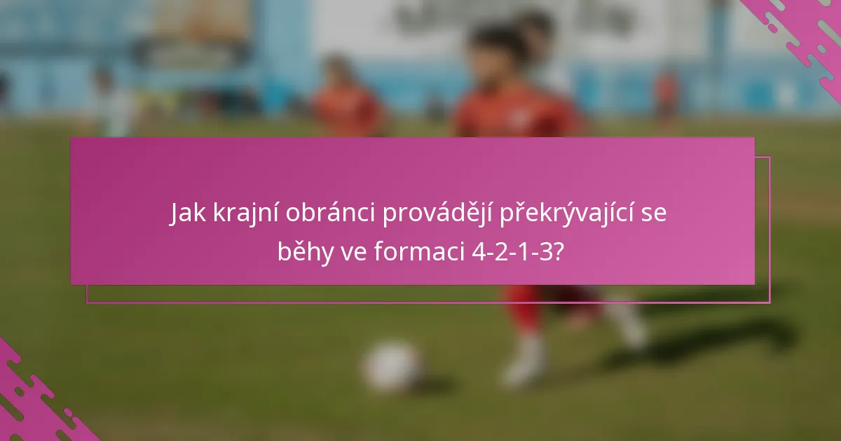 Jak krajní obránci provádějí překrývající se běhy ve formaci 4-2-1-3?
