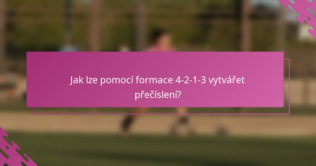 Jak lze pomocí formace 4-2-1-3 vytvářet přečíslení?