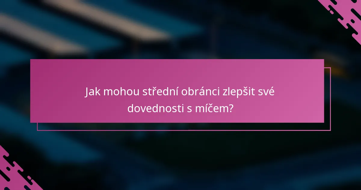 Jak mohou střední obránci zlepšit své dovednosti s míčem?