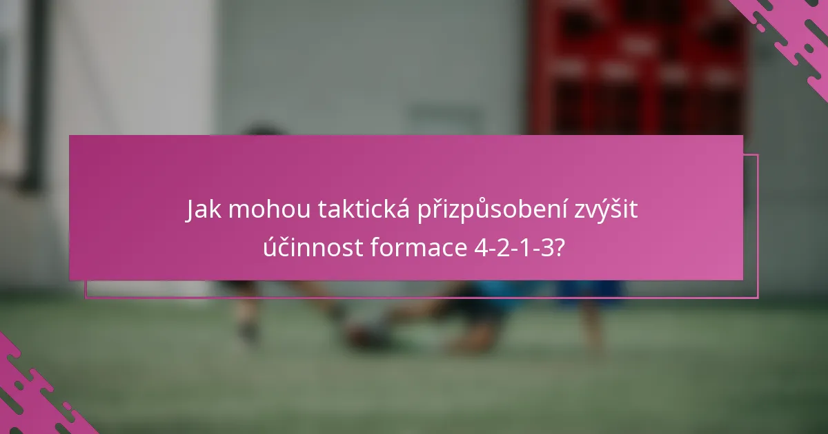 Jak mohou taktická přizpůsobení zvýšit účinnost formace 4-2-1-3?