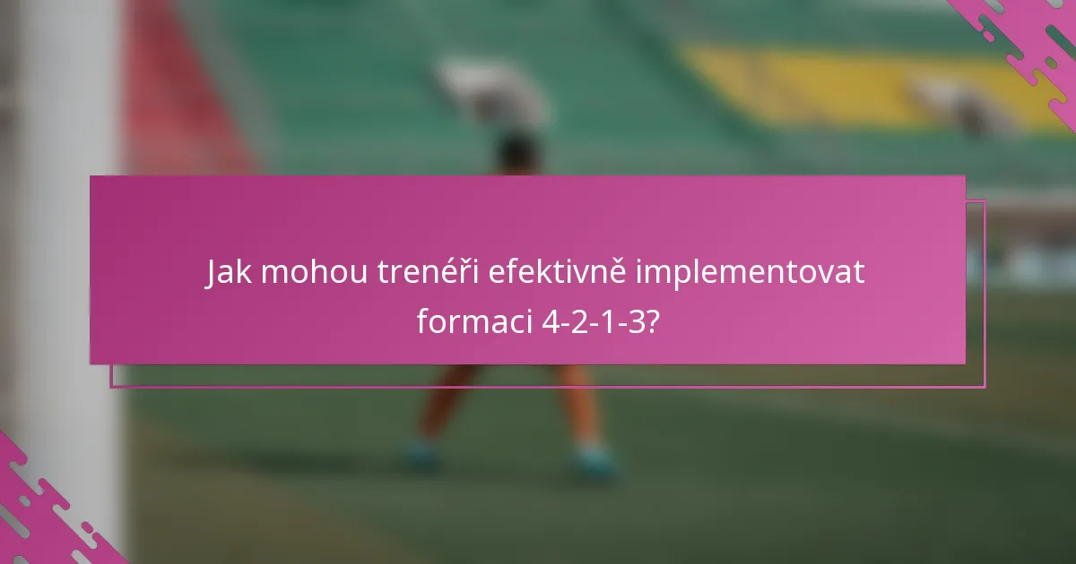 Jak mohou trenéři efektivně implementovat formaci 4-2-1-3?