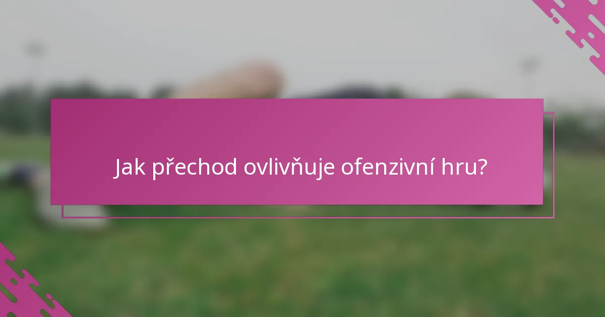 Jak přechod ovlivňuje ofenzivní hru?