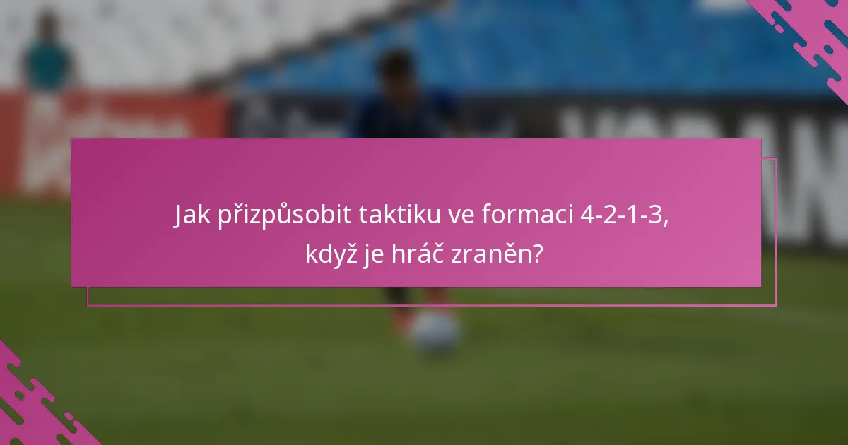 Jak přizpůsobit taktiku ve formaci 4-2-1-3, když je hráč zraněn?