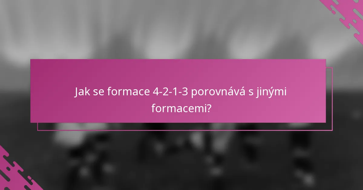 Jak se formace 4-2-1-3 porovnává s jinými formacemi?