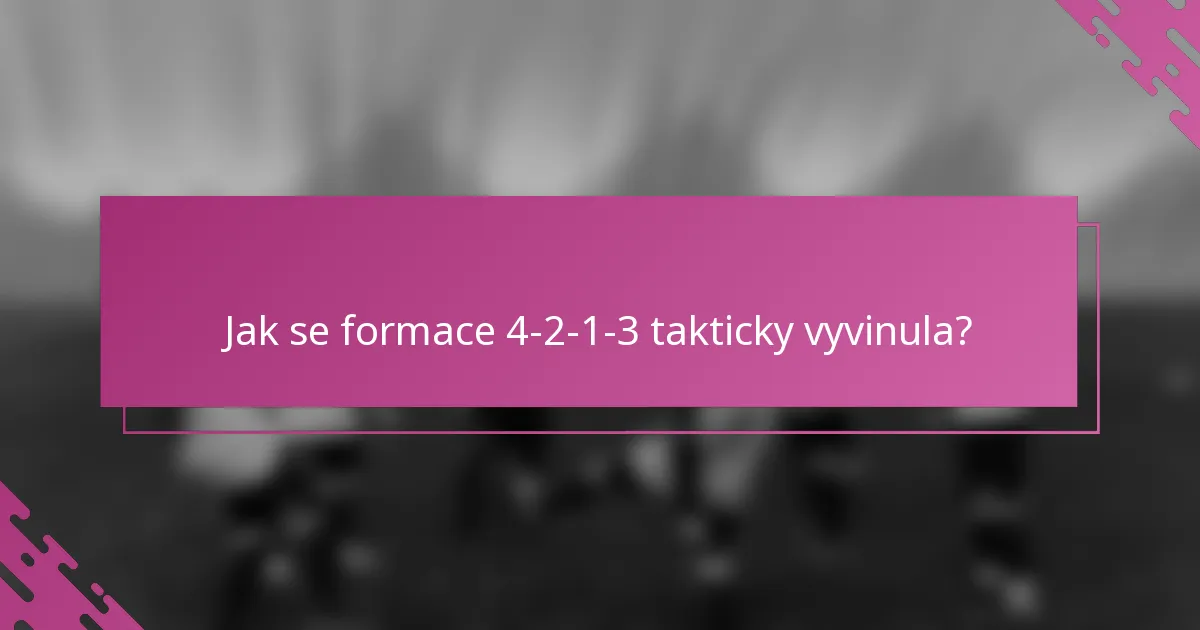 Jak se formace 4-2-1-3 takticky vyvinula?