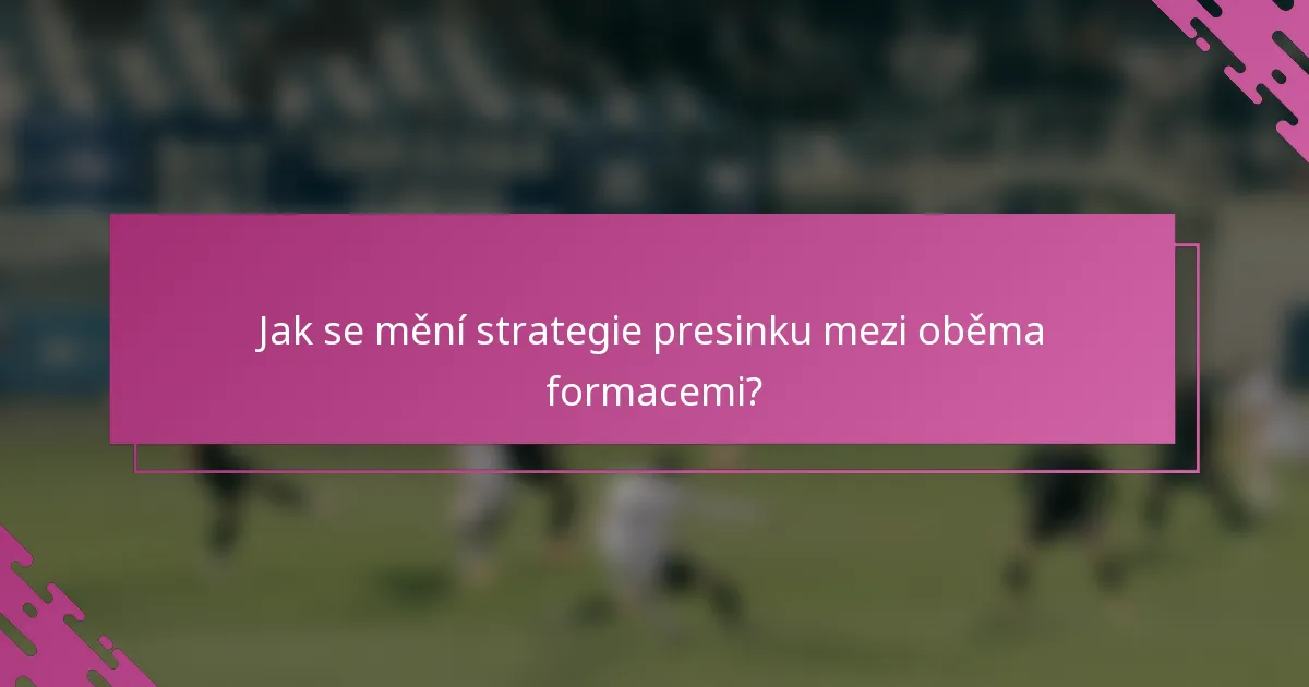 Jak se mění strategie presinku mezi oběma formacemi?