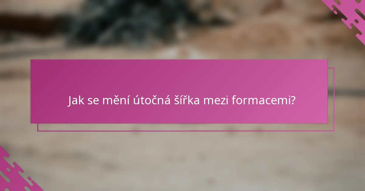 Jak se mění útočná šířka mezi formacemi?