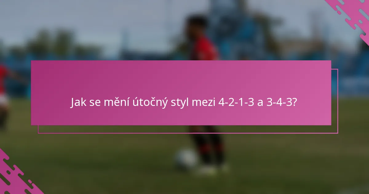 Jak se mění útočný styl mezi 4-2-1-3 a 3-4-3?
