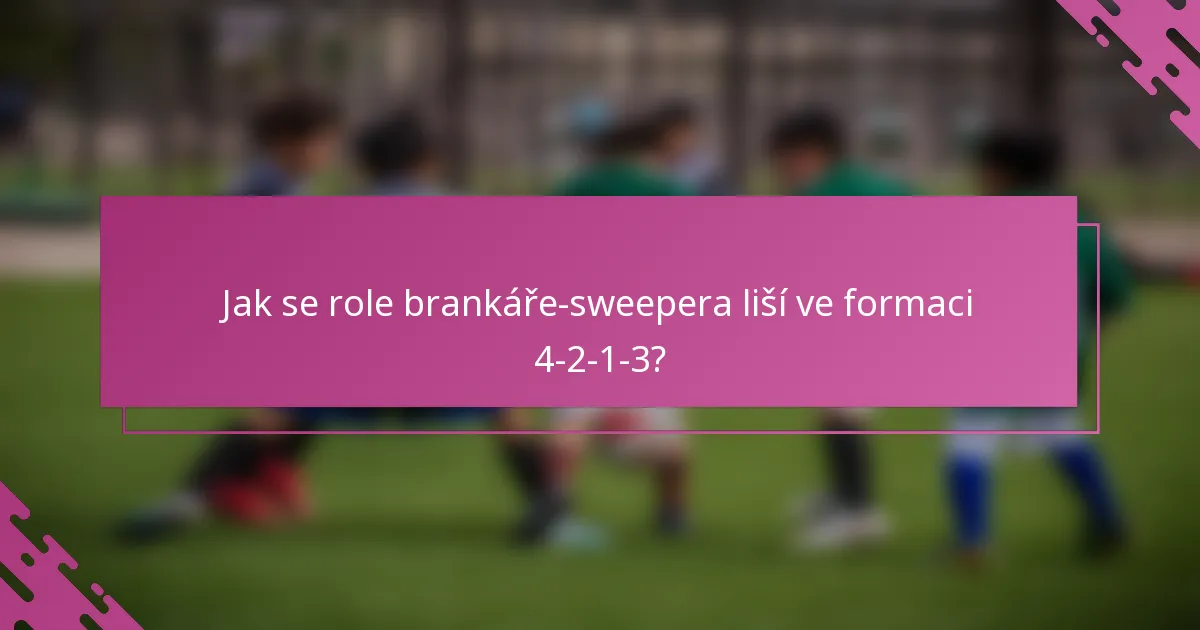 Jak se role brankáře-sweepera liší ve formaci 4-2-1-3?
