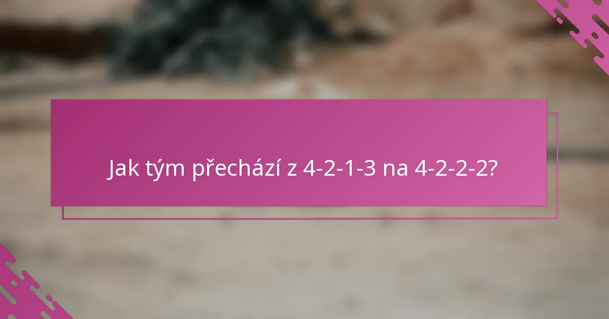 Jak tým přechází z 4-2-1-3 na 4-2-2-2?