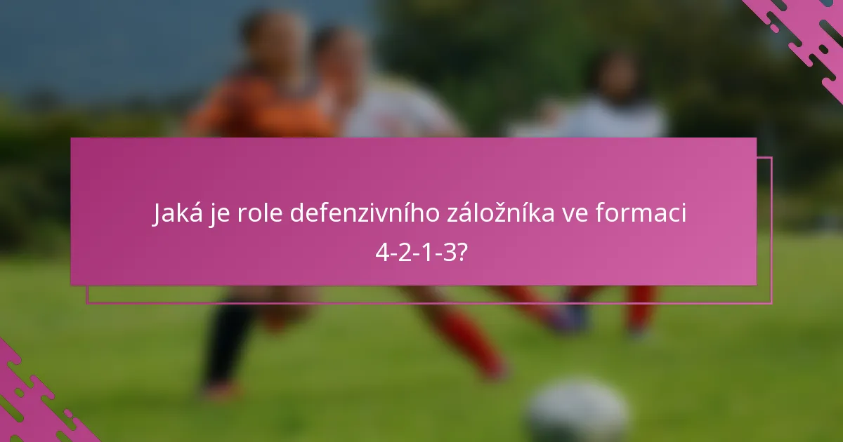 Jaká je role defenzivního záložníka ve formaci 4-2-1-3?