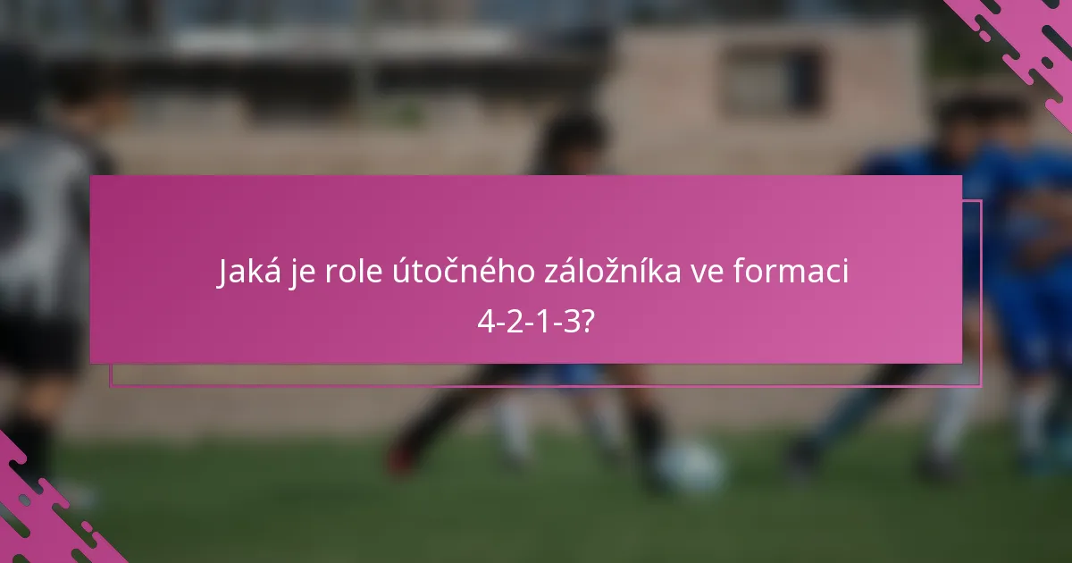 Jaká je role útočného záložníka ve formaci 4-2-1-3?