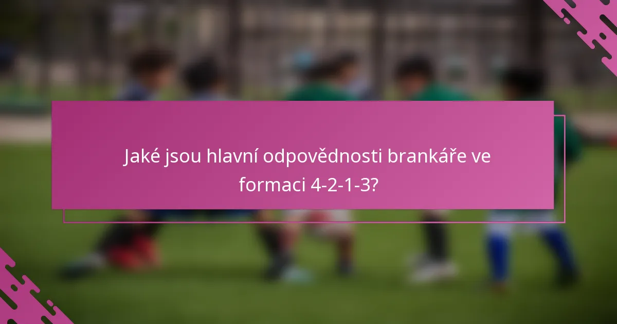 Jaké jsou hlavní odpovědnosti brankáře ve formaci 4-2-1-3?