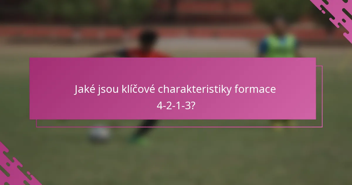 Jaké jsou klíčové charakteristiky formace 4-2-1-3?