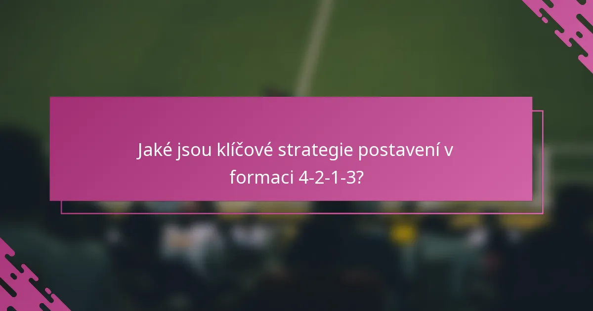 Jaké jsou klíčové strategie postavení v formaci 4-2-1-3?
