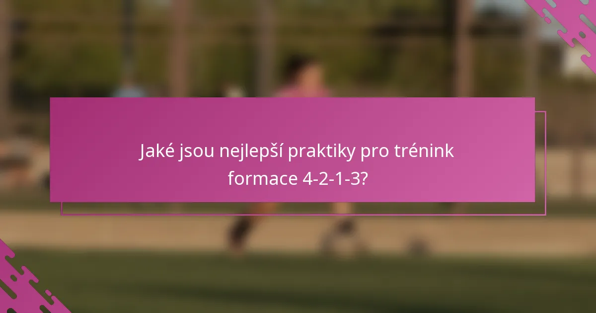 Jaké jsou nejlepší praktiky pro trénink formace 4-2-1-3?
