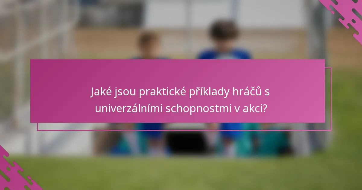 Jaké jsou praktické příklady hráčů s univerzálními schopnostmi v akci?