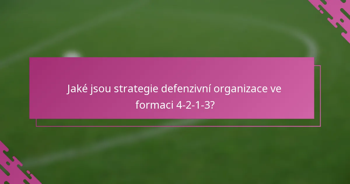 Jaké jsou strategie defenzivní organizace ve formaci 4-2-1-3?