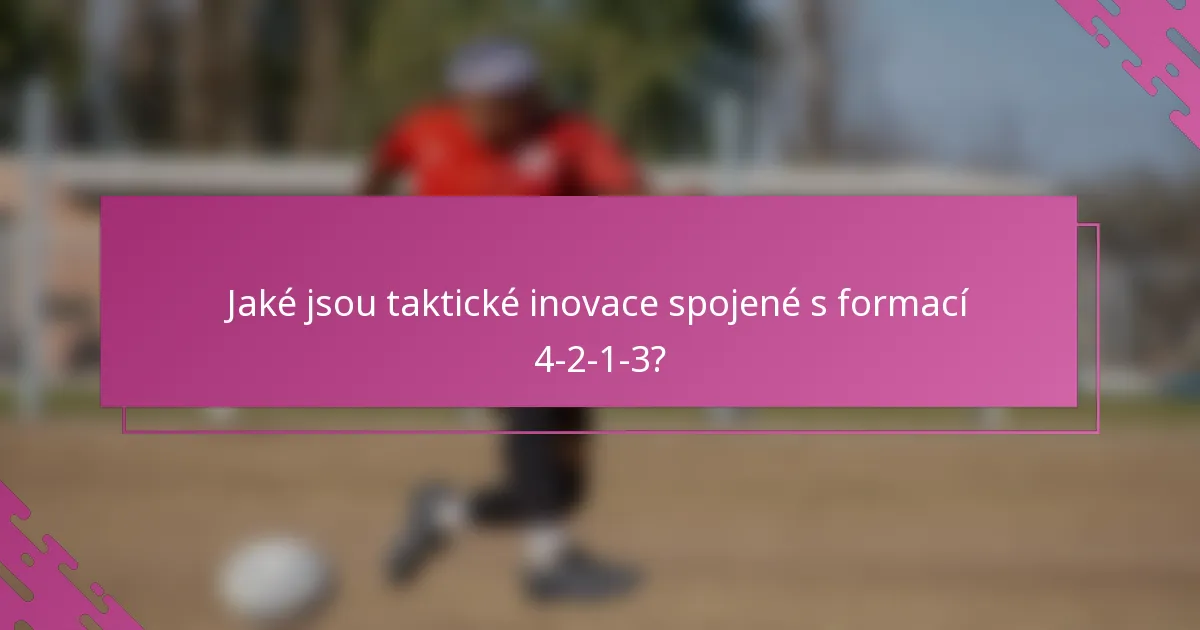 Jaké jsou taktické inovace spojené s formací 4-2-1-3?