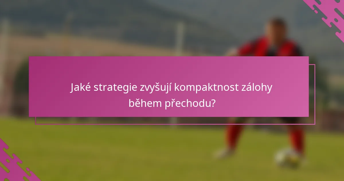Jaké strategie zvyšují kompaktnost zálohy během přechodu?