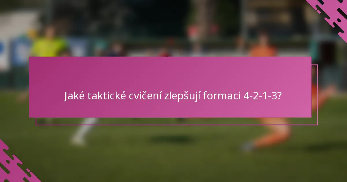 Jaké taktické cvičení zlepšují formaci 4-2-1-3?