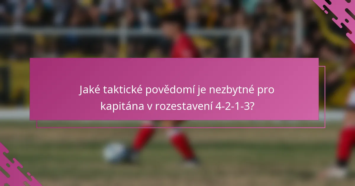 Jaké taktické povědomí je nezbytné pro kapitána v rozestavení 4-2-1-3?