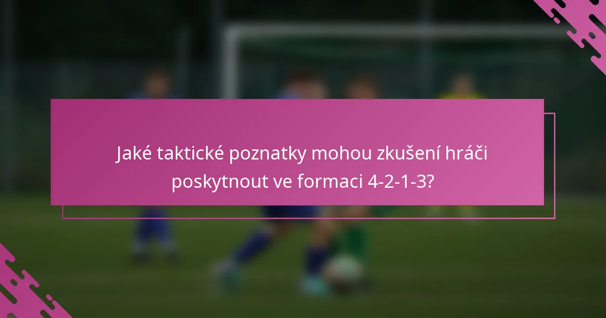 Jaké taktické poznatky mohou zkušení hráči poskytnout ve formaci 4-2-1-3?