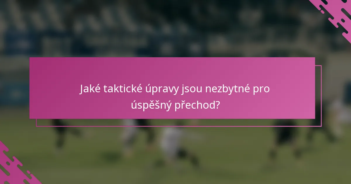Jaké taktické úpravy jsou nezbytné pro úspěšný přechod?