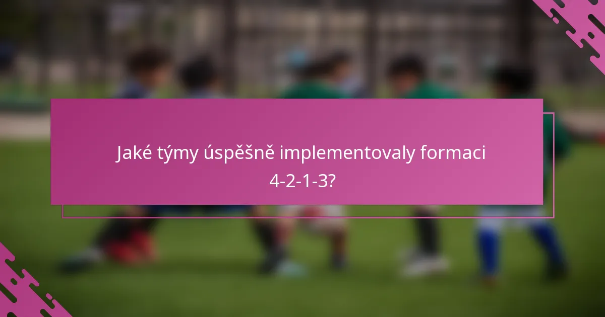 Jaké týmy úspěšně implementovaly formaci 4-2-1-3?
