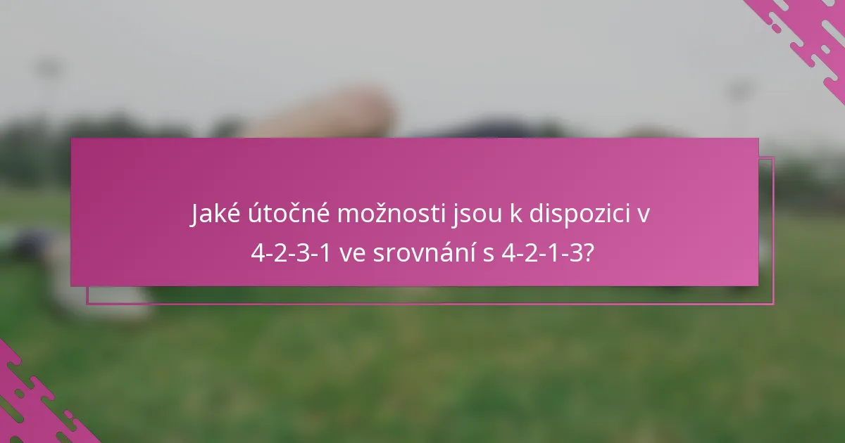 Jaké útočné možnosti jsou k dispozici v 4-2-3-1 ve srovnání s 4-2-1-3?