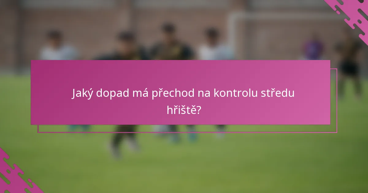 Jaký dopad má přechod na kontrolu středu hřiště?